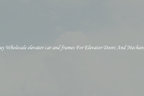 Buy Wholesale elevator car and frames For Elevator Doors And Mechanics