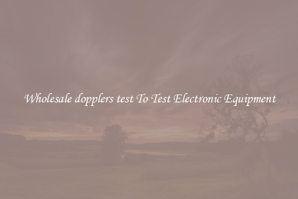 Wholesale dopplers test To Test Electronic Equipment