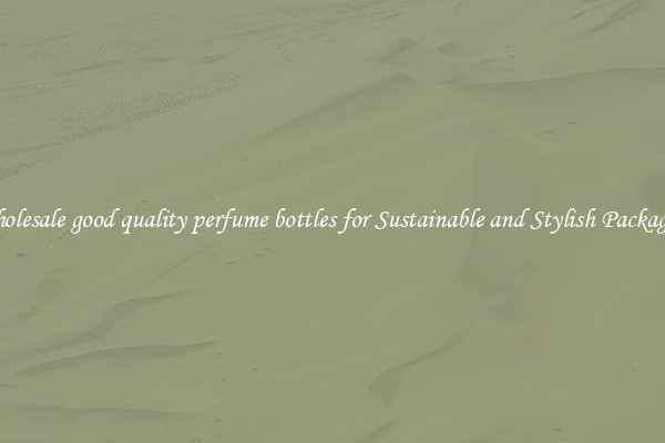 Wholesale good quality perfume bottles for Sustainable and Stylish Packaging