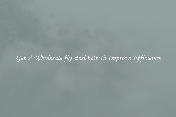 Get A Wholesale fly steel belt To Improve Efficiency