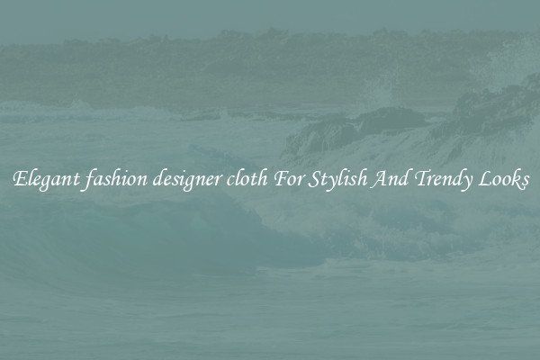 Elegant fashion designer cloth For Stylish And Trendy Looks