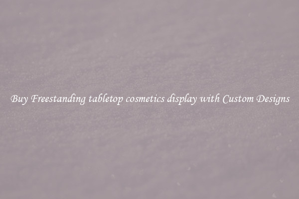 Buy Freestanding tabletop cosmetics display with Custom Designs