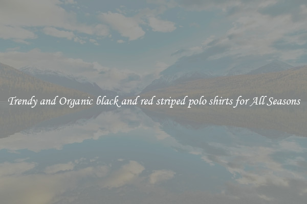 Trendy and Organic black and red striped polo shirts for All Seasons