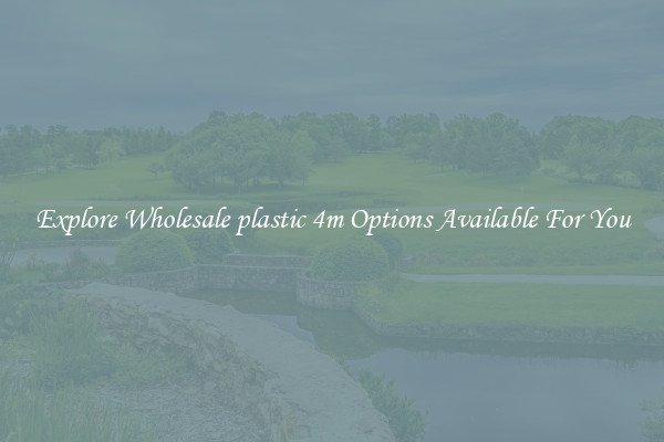 Explore Wholesale plastic 4m Options Available For You