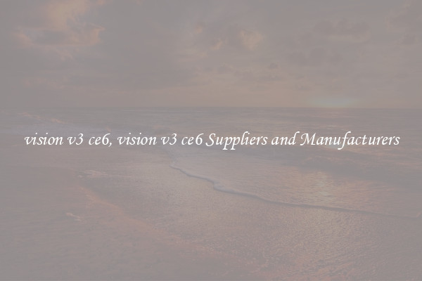 vision v3 ce6, vision v3 ce6 Suppliers and Manufacturers