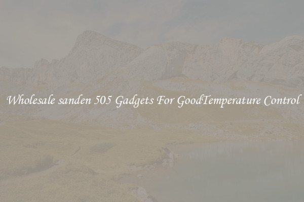 Wholesale sanden 505 Gadgets For GoodTemperature Control