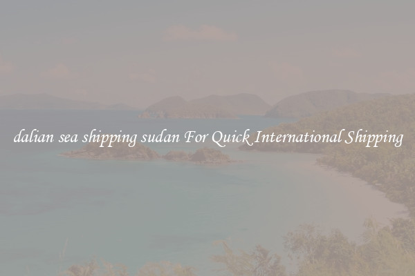 dalian sea shipping sudan For Quick International Shipping