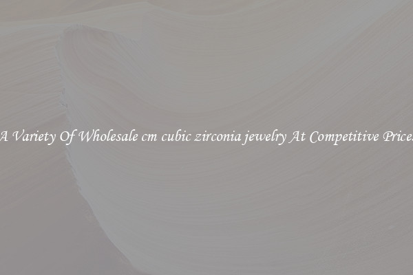 A Variety Of Wholesale cm cubic zirconia jewelry At Competitive Prices