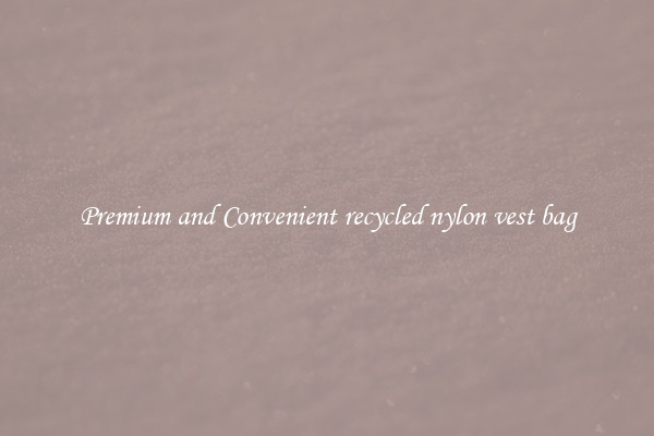 Premium and Convenient recycled nylon vest bag