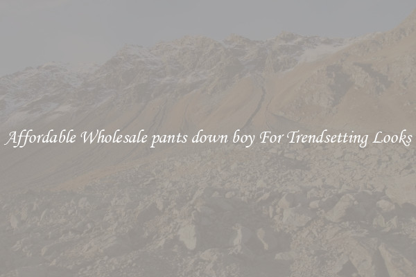 Affordable Wholesale pants down boy For Trendsetting Looks