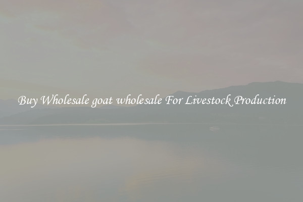 Buy Wholesale goat wholesale For Livestock Production