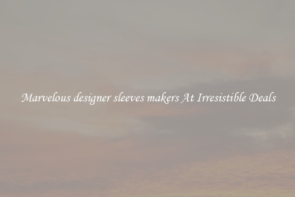 Marvelous designer sleeves makers At Irresistible Deals