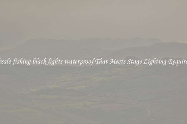 Wholesale fishing black lights waterproof That Meets Stage Lighting Requirements