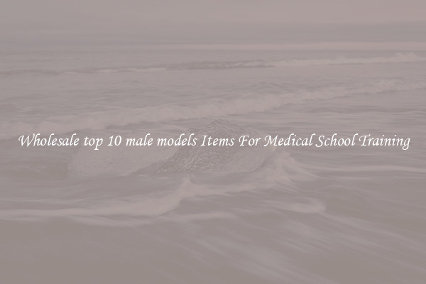 Wholesale top 10 male models Items For Medical School Training