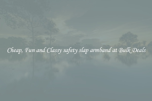 Cheap, Fun and Classy safety slap armband at Bulk Deals