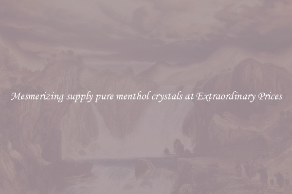 Mesmerizing supply pure menthol crystals at Extraordinary Prices