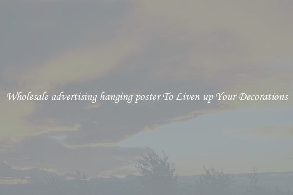 Wholesale advertising hanging poster To Liven up Your Decorations