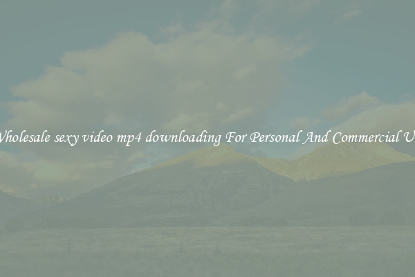 Wholesale sexy video mp4 downloading For Personal And Commercial Use