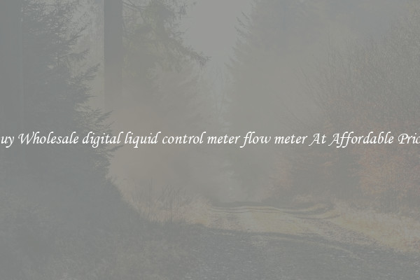 Buy Wholesale digital liquid control meter flow meter At Affordable Prices