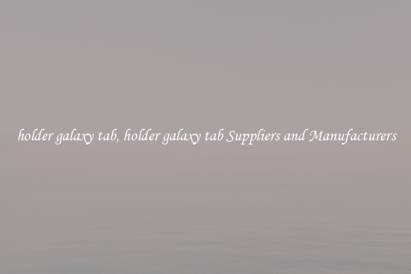 holder galaxy tab, holder galaxy tab Suppliers and Manufacturers