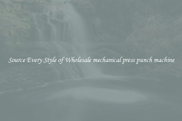 Source Every Style of Wholesale mechanical press punch machine