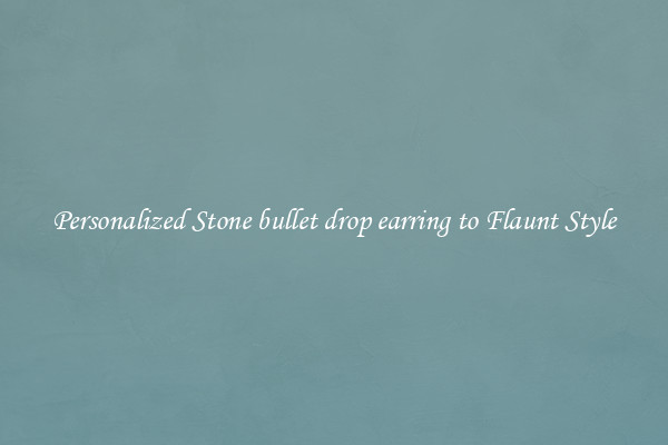 Personalized Stone bullet drop earring to Flaunt Style