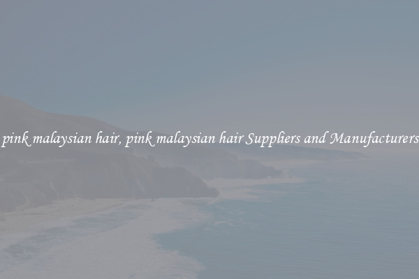 pink malaysian hair, pink malaysian hair Suppliers and Manufacturers