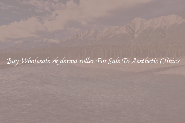 Buy Wholesale sk derma roller For Sale To Aesthetic Clinics