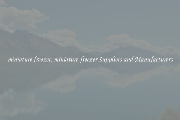 miniature freezer, miniature freezer Suppliers and Manufacturers