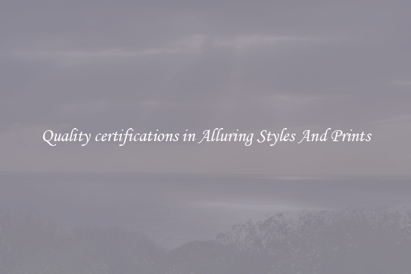 Quality certifications in Alluring Styles And Prints