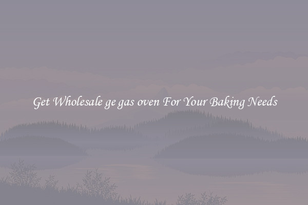 Get Wholesale ge gas oven For Your Baking Needs