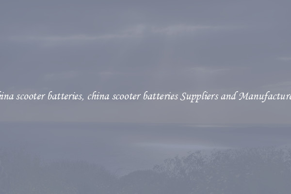 china scooter batteries, china scooter batteries Suppliers and Manufacturers
