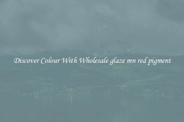 Discover Colour With Wholesale glaze mn red pigment