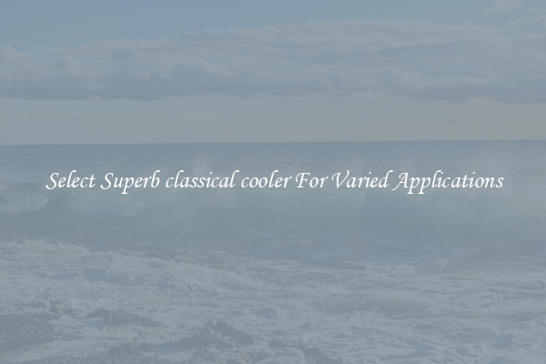 Select Superb classical cooler For Varied Applications