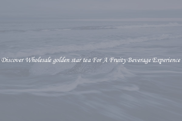 Discover Wholesale golden star tea For A Fruity Beverage Experience 