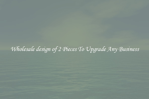 Wholesale design of 2 Pieces To Upgrade Any Business