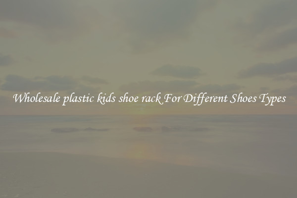 Wholesale plastic kids shoe rack For Different Shoes Types