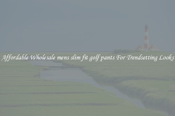 Affordable Wholesale mens slim fit golf pants For Trendsetting Looks