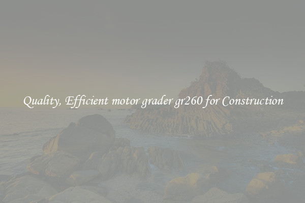 Quality, Efficient motor grader gr260 for Construction
