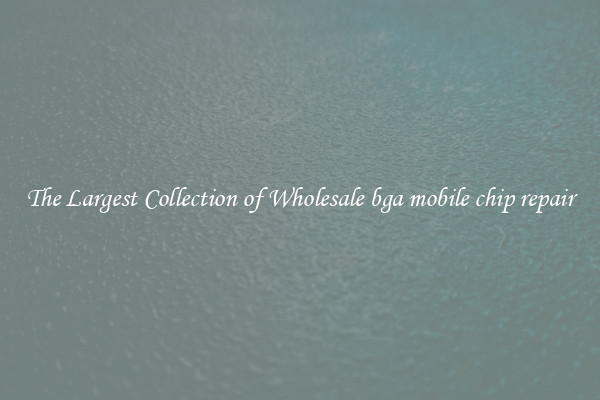 The Largest Collection of Wholesale bga mobile chip repair