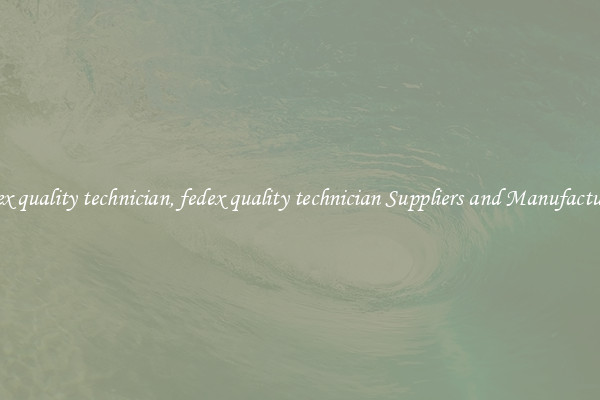 fedex quality technician, fedex quality technician Suppliers and Manufacturers