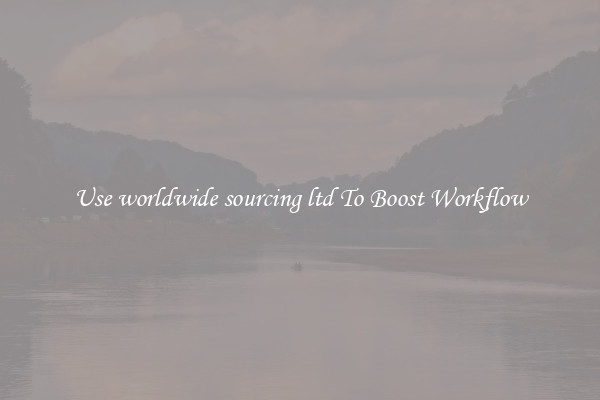 Use worldwide sourcing ltd To Boost Workflow
