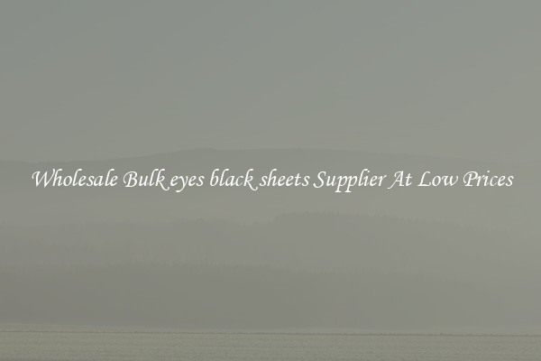 Wholesale Bulk eyes black sheets Supplier At Low Prices