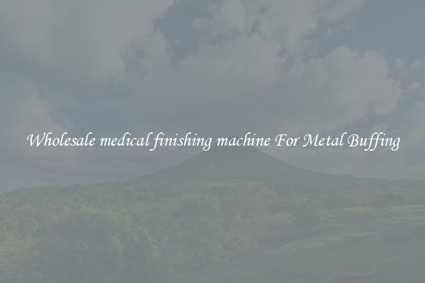  Wholesale medical finishing machine For Metal Buffing 