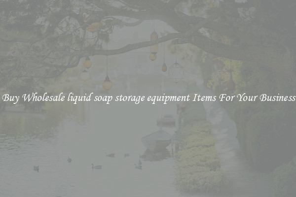 Buy Wholesale liquid soap storage equipment Items For Your Business