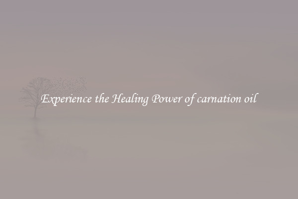 Experience the Healing Power of carnation oil 