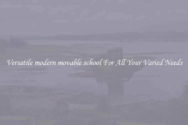 Versatile modern movable school For All Your Varied Needs