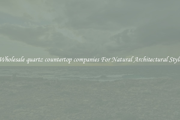 Wholesale quartz countertop companies For Natural Architectural Style