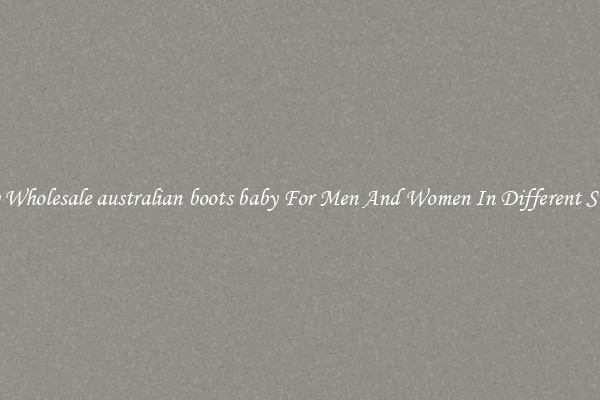 Buy Wholesale australian boots baby For Men And Women In Different Styles