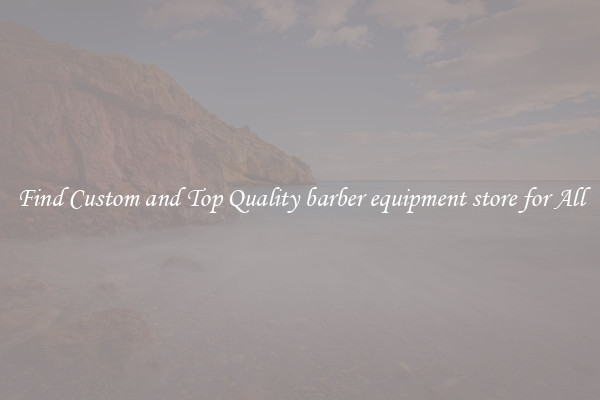 Find Custom and Top Quality barber equipment store for All